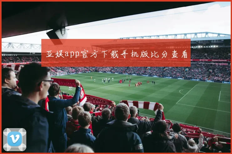 亚娱app官方下载手机版比分查看