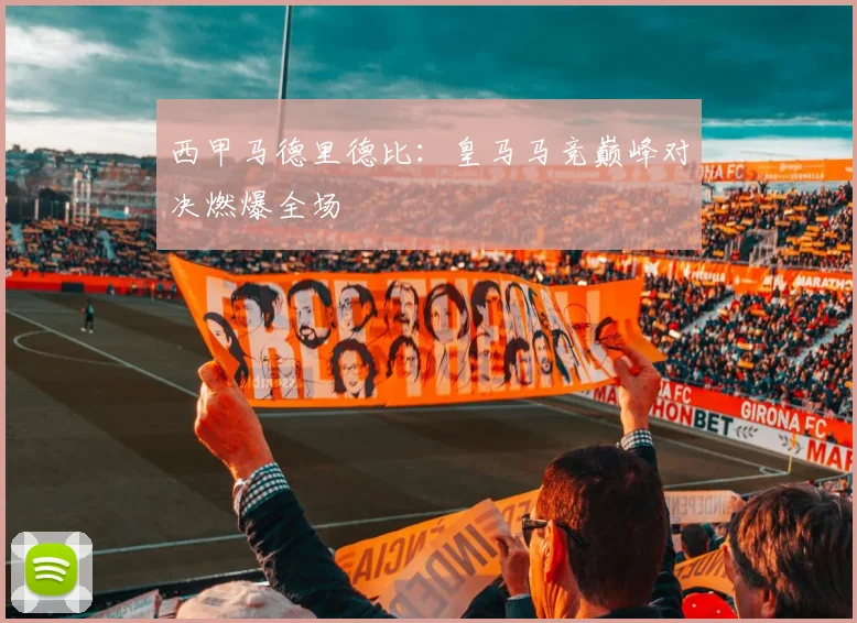 西甲马德里德比：皇马马竞巅峰对决燃爆全场