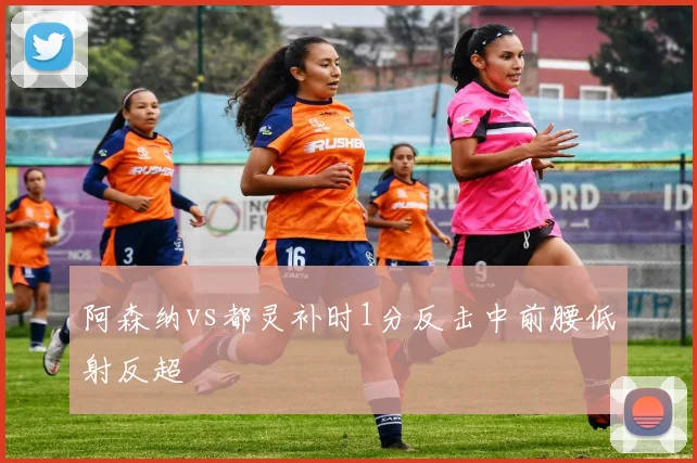 阿森纳vs都灵补时1分反击中前腰低射反超