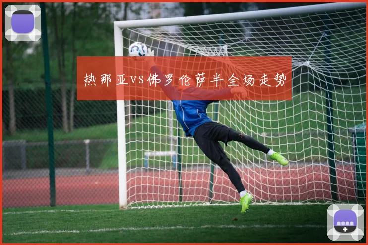 热那亚vs佛罗伦萨半全场走势