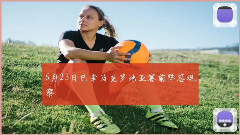6月23日巴拿马克罗地亚赛前阵容观察